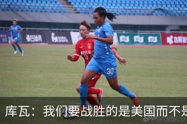 库瓦：我们要战胜的是美国而不是巴洛贡 若能交手西班牙会很美妙