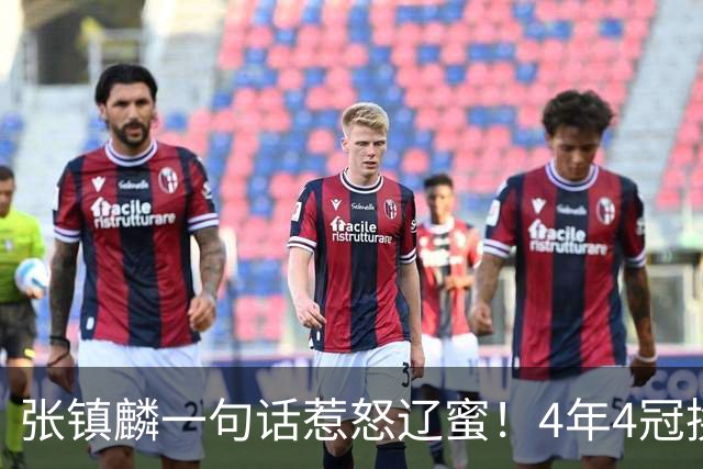 张镇麟一句话惹怒辽蜜！4年4冠换两队，夺冠只字不提辽宁培养