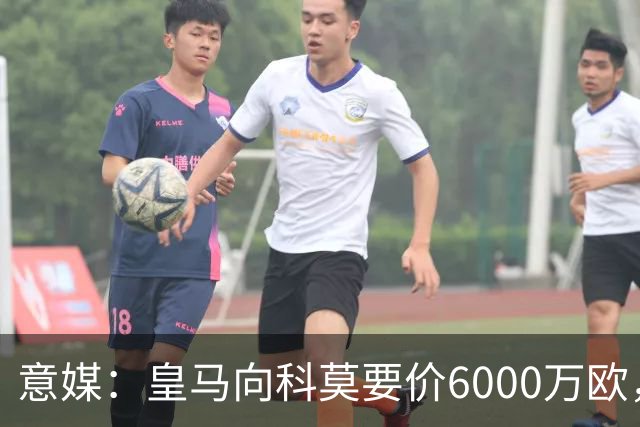 意媒：皇马向科莫要价6000万欧，但国米等队想签帕斯需至少7000万