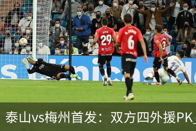 泰山vs梅州首发：双方四外援PK 梅州迎保级关键战