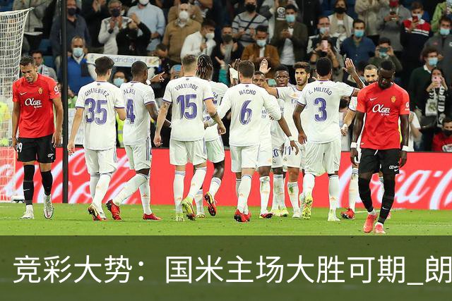 竞彩大势：国米主场大胜可期 朗斯有望全取三分