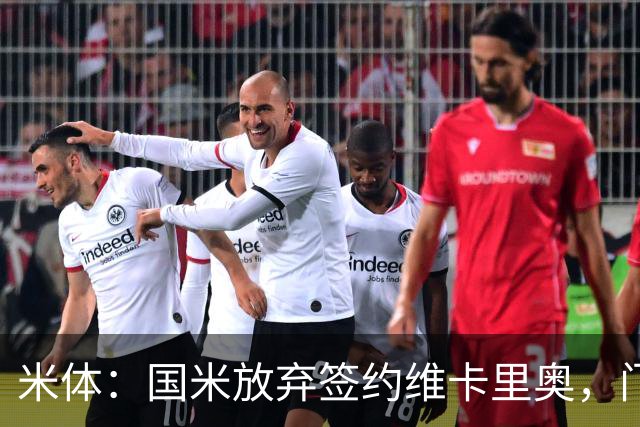米体：国米放弃签约维卡里奥，门将引援新目标是凯帕或普罗维德尔