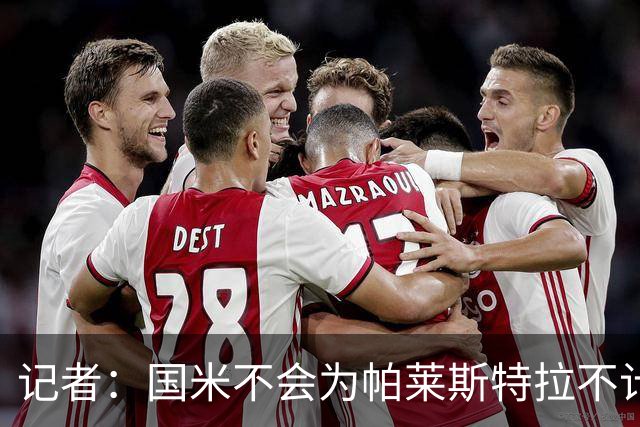 记者：国米不会为帕莱斯特拉不计成本，亚特兰大没谈卢克曼时强硬