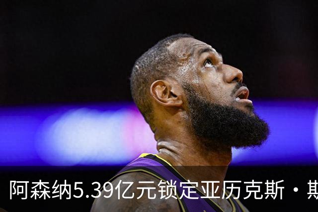 阿森纳5.39亿元锁定亚历克斯·斯科特，被指：他根本不值这么多