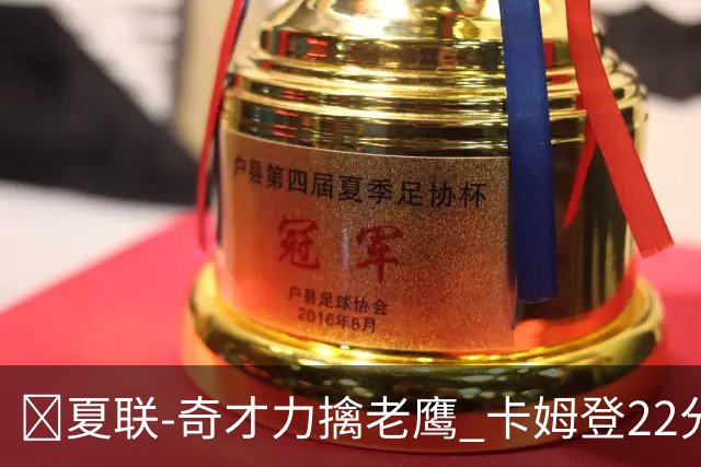 🏀夏联-奇才力擒老鹰 卡姆登22分 利文斯顿20+5 比克曼13+6+15