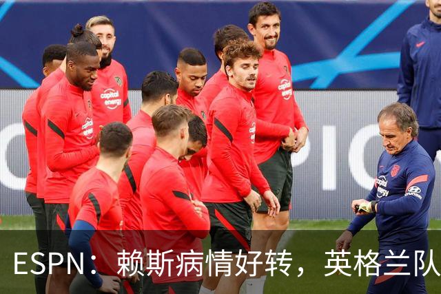 ESPN：赖斯病情好转，英格兰队内有信心他能赶上半决赛