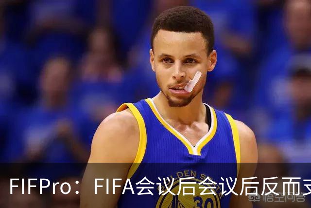 FIFPro：FIFA会议后会议后反而支持因凡蒂诺，必须得到改革